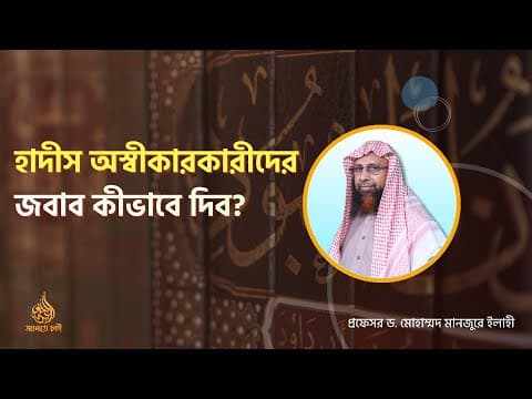 হাদীস অস্বীকারকারীদের জবাব কীভাবে দিব? ।। Prof. Dr. Mohammad Monzur-E-Elahi