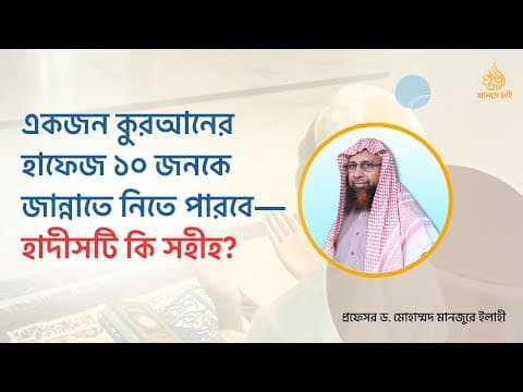 একজন কুরআনের হাফেজ ১০ জনকে জান্নাতে নিতে পারবে- হাদীসটী কি সহীহ? । Prof. Dr. Mohammad Monzur-E-Elahi
